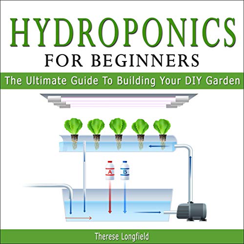 Hydroponics For Beginners: The Complete Beginner’s Guide to Quickly Start Your Hydroponic System at Home