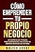Cómo Emprender Tu Propio Negocio by Walter Grant