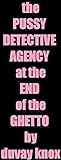 The PUSSY DETECTIVE AGENCY At The END of the GHETTO: Similar to Zane with a black erotica street literature style