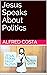 Jesus Speaks About Politics by Alfred Costa