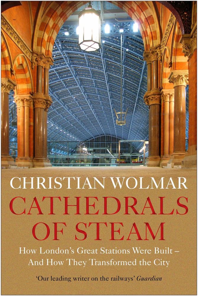 Cathedrals of Steam: How London’s Great Stations Were Built – And How They Transformed the City (Hardcover)
