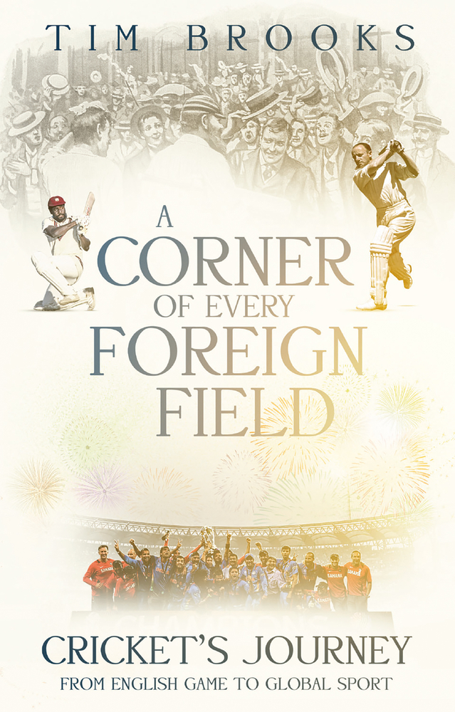 A Corner of Every Foreign Field: Cricket’s Journey From English Game to Global Sport