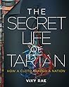 The Secret Life of Tartan: How a Cloth Shaped a Nation The Secret Life of Tartan: How a Cloth Shaped a Nation