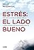 Estrés: el lado bueno: Por qué el estrés es bueno para ti y cómo puedes volverte bueno para él (Estar bien) (Spanish Edition)