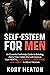 Self-Esteem for Men by Kory Heaton