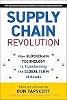 Supply Chain Revolution: How Blockchain Technology Is Transforming the Global Flow of Assets (Blockchain Research Institute Enterprise Series)