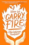 How to Carry Fire by Christina  Thatcher