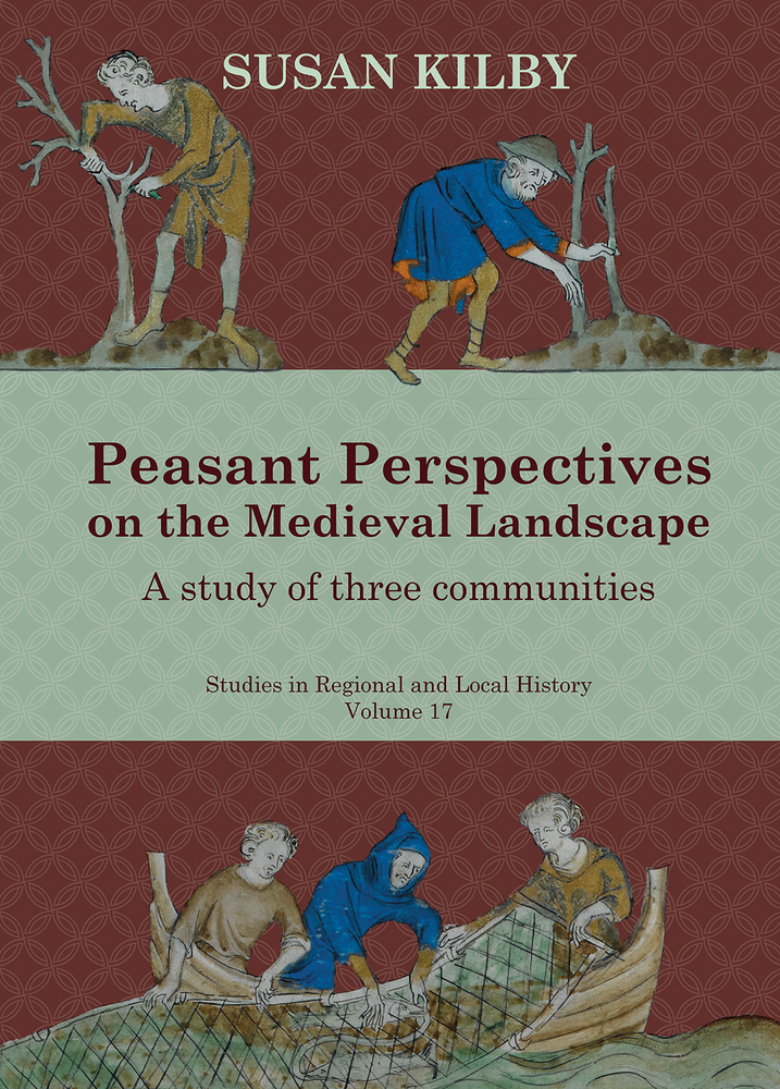 Peasant Perspectives on the Medieval Landscape: A study of three communities (17) (Studies in Regional and Local History)