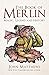 The Book of Merlin: Magic, Legend and History