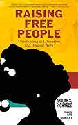 Raising Free People: Unschooling as Liberation and Healing Work