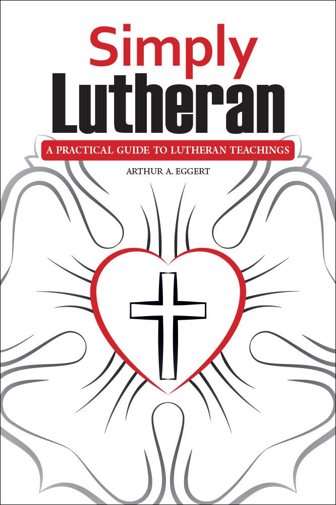 Simply Lutheran: A Practical Guide To Lutheran Teachings (Kindle Edition)