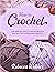 How to Crochet: A Beginner’s Guide to Crocheting with Step-by-Step Patterns and Projects (Crafts for Beginners)