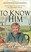 To Know Him