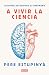A vivir la ciencia: Las pasiones que despierta el conocimiento