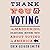 Thank You for Voting: The Maddening, Enlightening, Inspiring Truth About Voting in America