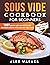 Sous Vide Cookbook for Beginners: 1001 Quick, Easy and Extremely Delicious Recipes with 1001 Day Meal Plan (Budget Friendly Recipes)