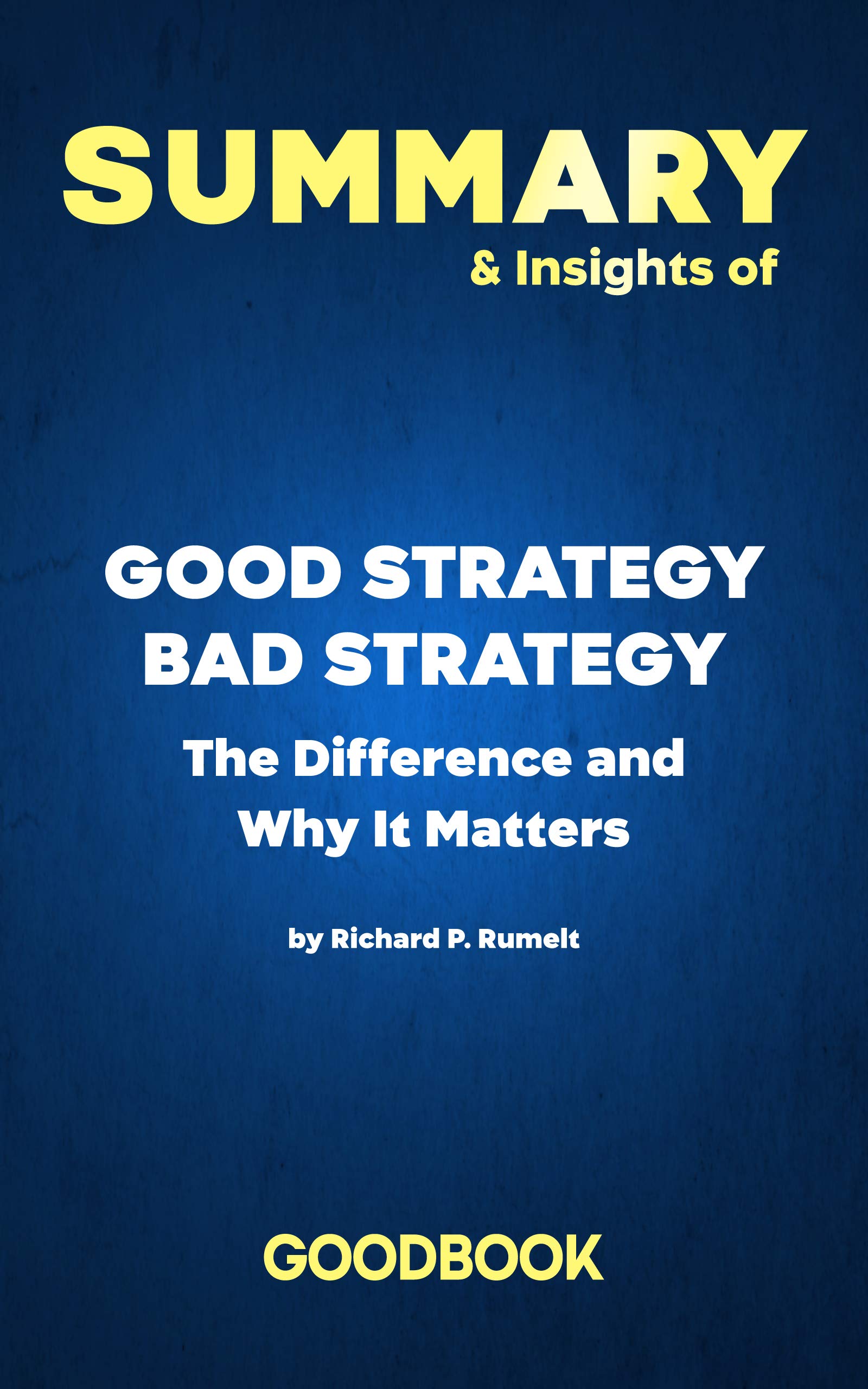Summary & Insights of Good Strategy Bad Strategy: The Difference and Why It Matters by Richard Rumelt | Goodbook (Kindle Edition)