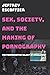 Sex, Society, and the Making of Pornography: The Pornographic Object of Knowledge