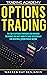 Options Trading: The top 10 options strategies and advanced techniques you must know to trade successfully for creating a strong passive income
