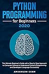 Python Programming for Beginners: The Ultimate Beginner's Guide with a Step-by-Step Approach to Computer Science to Understand Python’s Programming and Developers’ Language Successfully
