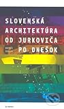 Slovenská architektúra od Jurkoviča po dnešok