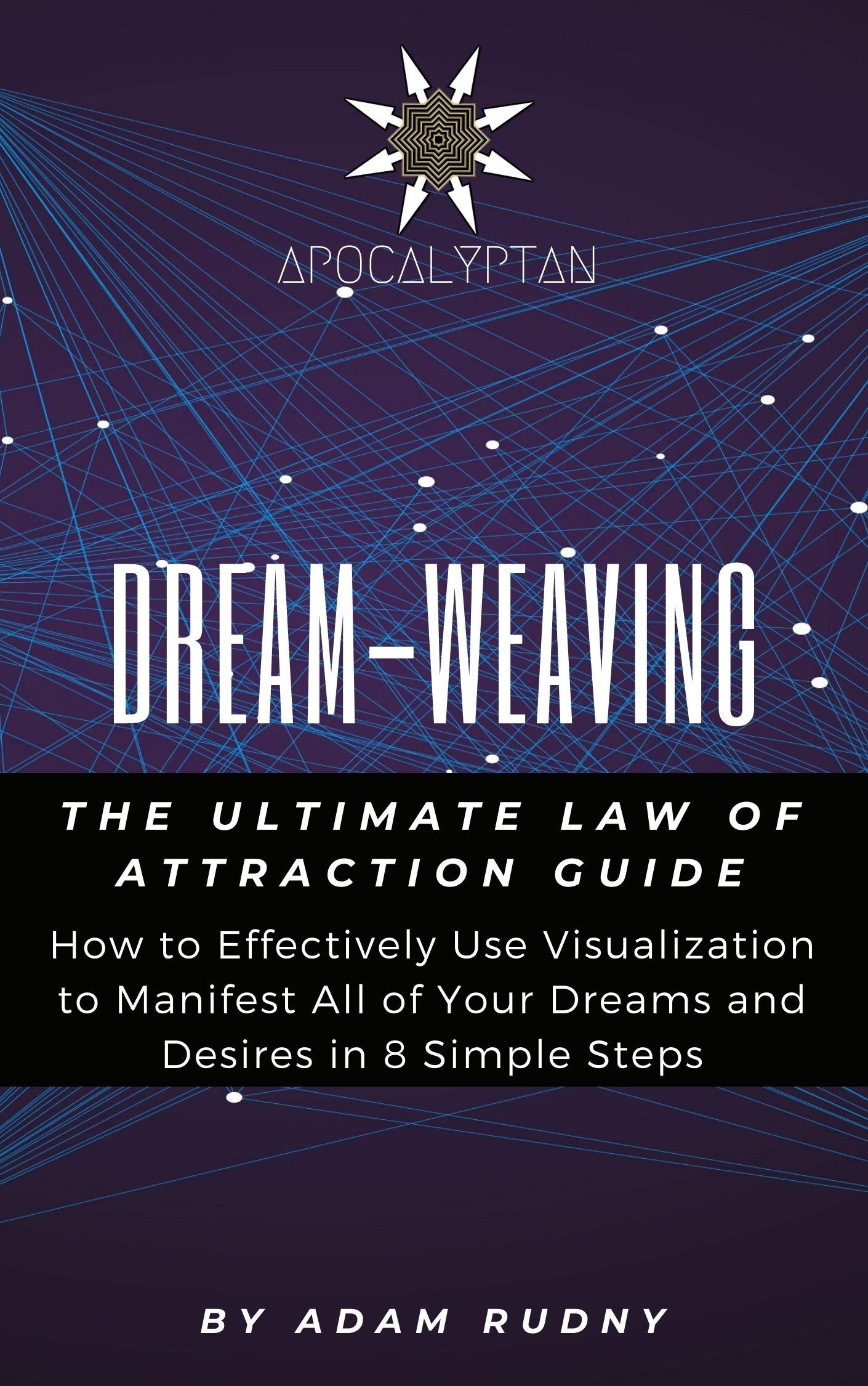Dream-Weaving Now: Say "Bye Bye" To Limiting Beliefs & Realize Your Dreams Through This Mind-Bending 8-Step Law Of Attraction Process (Kindle Edition)