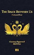 The Space Between Us: Poetry and Prose