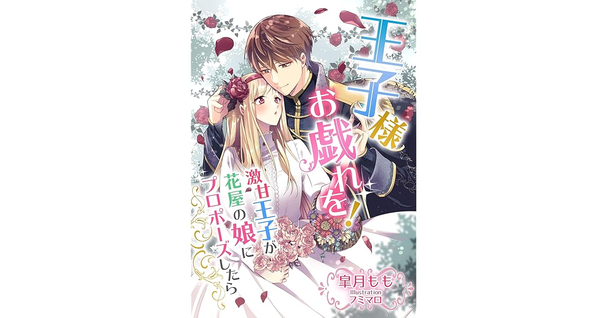 王子様 お戯れを 激甘王子が花屋の娘にプロポーズしたら By 皐月もも