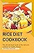 RICE DIET COOKBOOK: The ult...