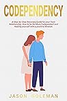 Codependency: A step-by-step recovery guide for your toxic relationship. How to be no more codependent and healing yourself with a positive mindset and emotional intelligence for a better life