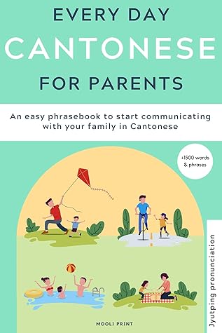 Everyday Cantonese for Parents: Learn Cantonese: a practical Cantonese phrasebook with parenting phrases to communicate with your children and learn Cantonese at home. JYUTPING edition