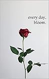Every Day, Bloom....