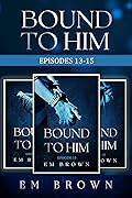 Bound to Him Box Set Six: Episodes 13-15