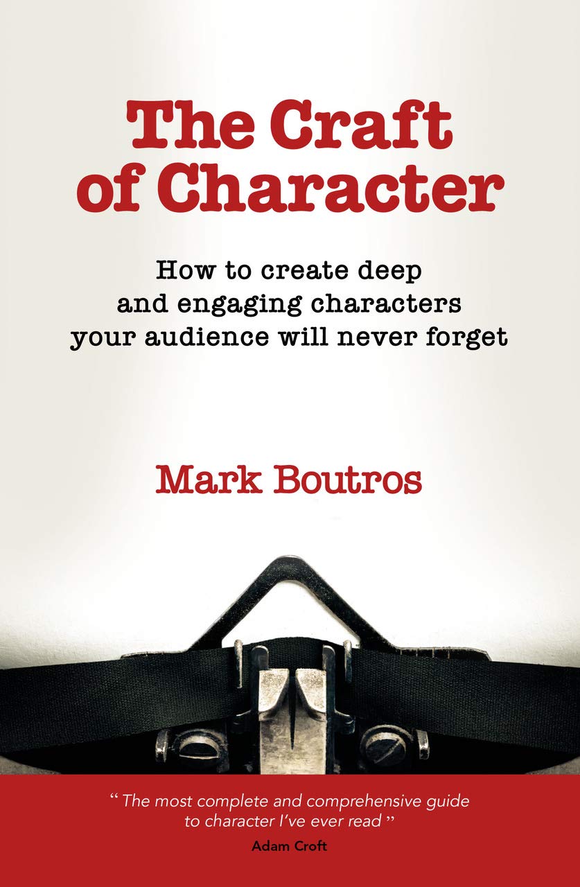 The Craft of Character: How to create deep and engaging characters your audience will never forget (Screen and fiction writing craft)