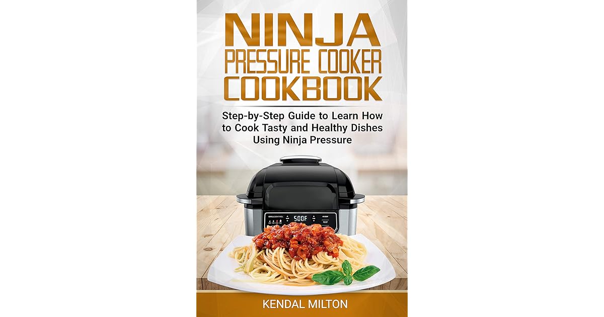 Ninja Pressure Cooker Cookbook StepbyStep Guide to Learn How to Cook