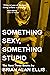 Something Sexy, Something Stupid by Brian  Ellis
