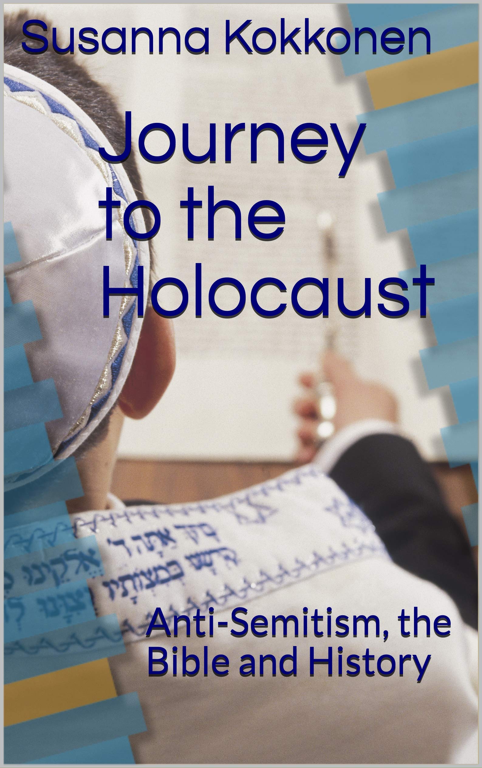 Journey to the Holocaust: Anti-Semitism, the Bible and History (Kindle Edition)