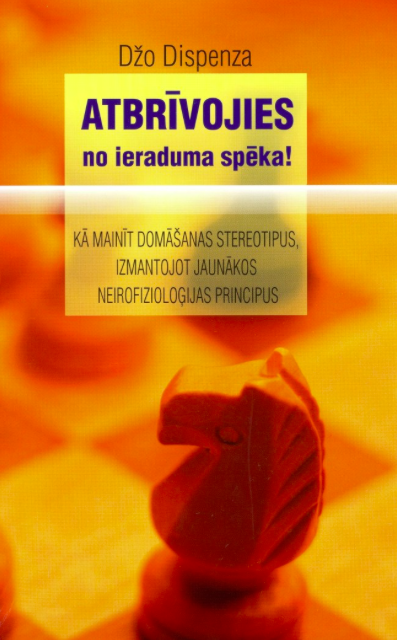 Atbrīvojies no ieraduma spēka! : kā mainīt domāšanas stereotipus, izmantojot jaunākos neirofizioloģijas principus