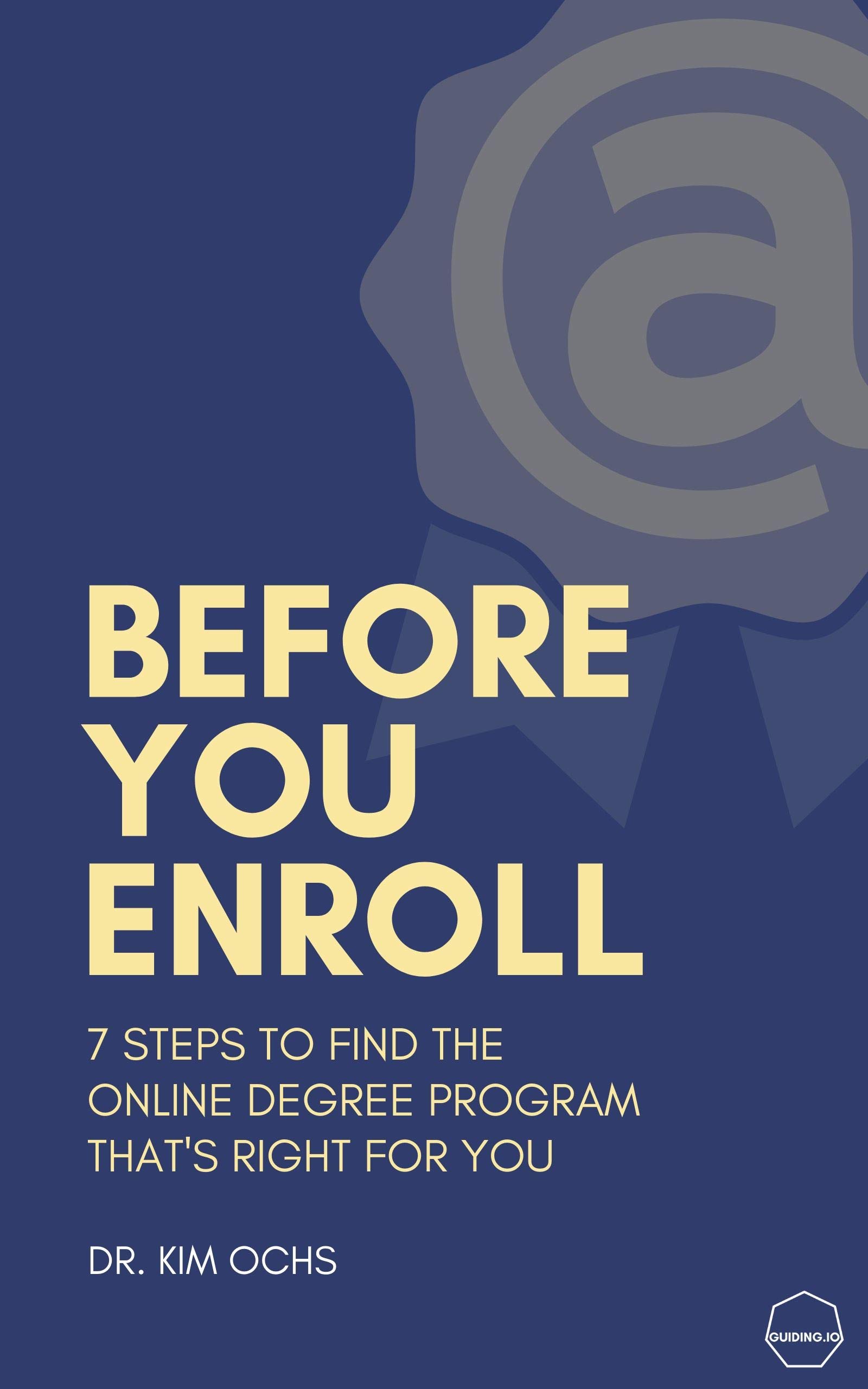 Before You Enroll: 7 Steps to Find the Online Degree Program That's Right for You (Kindle Edition)