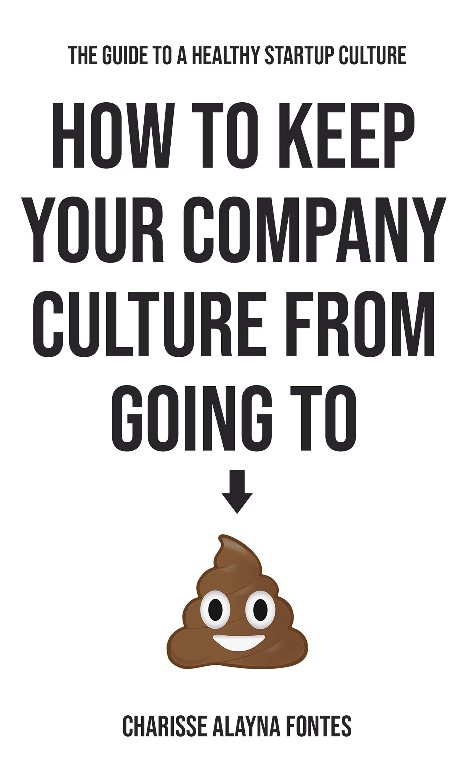 How To Keep Your Company Culture From Going To :poop emoji:: A Guide To A Healthy Startup Culture (Kindle Edition)