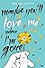 Maybe You'll Love Me When I...