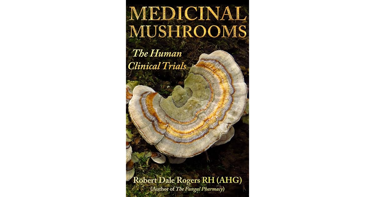 Medicinal Mushrooms The Human Clinical Trials by Robert Rogers