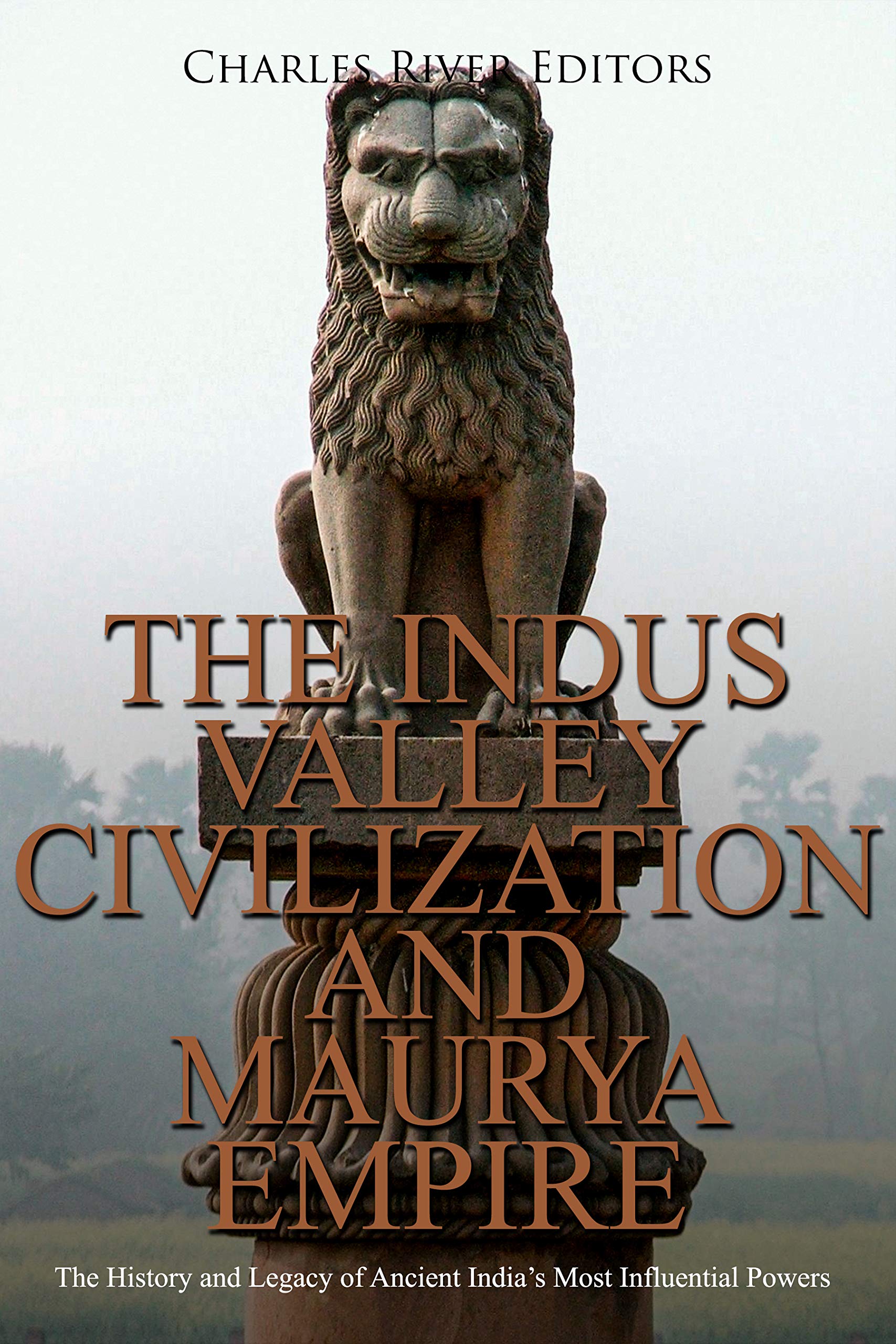 The Indus Valley Civilization and Maurya Empire: The History and Legacy of Ancient India’s Most Influential Powers (Kindle Edition)
