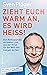 Zieht euch warm an, es wird heiß! Den Klimawandel verstehen und aus der Krise für die Welt von morgen lernen