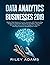Data Analytics for Businesses 2019: Master Data Science with Optimised Marketing Strategies using Data Mining Algorithms (Artificial Intelligence, Machine Learning, Predictive Modelling and more)