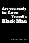 Are You Ready to Love Yourself a Black Man? by Kris Godspeed Amos