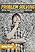 PROBLEM SOLVING: Critical Thinking to Improve Thinking Smarter and Decision Making Skills
