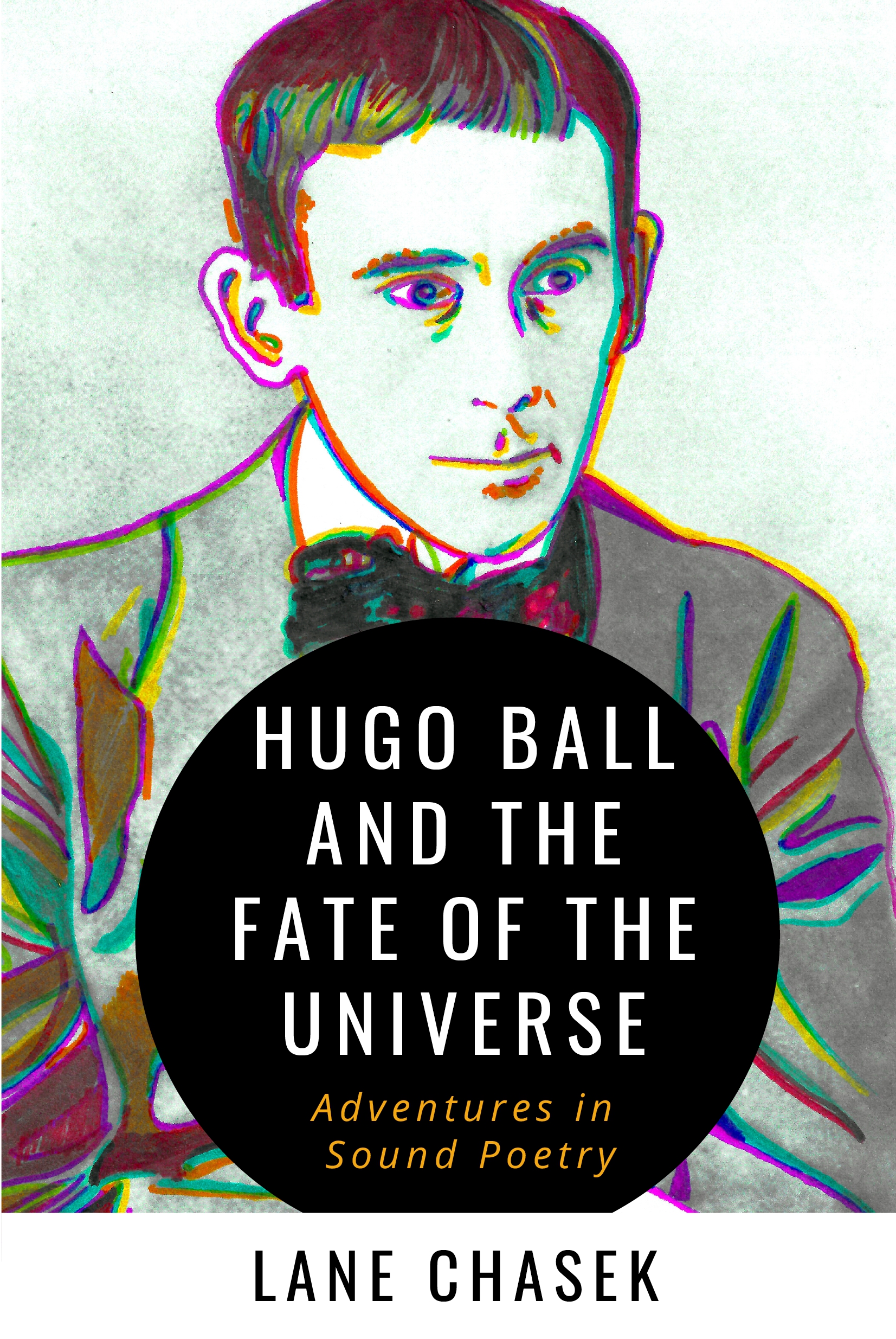 Hugo Ball and the Fate of the Universe: Adventures in Sound Poetry