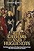 The Cathars and Huguenots: The History and Legacy of the Major French Christian Groups Who Were Persecuted by the Catholics