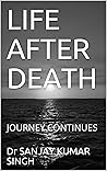 LIFE AFTER DEATH: JOURNEY CONTINUES LIFE AFTER DEATH: JOURNEY CONTINUES